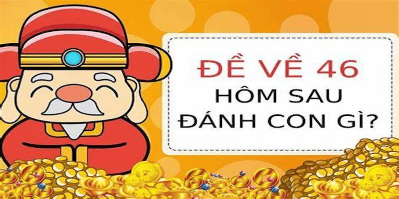 Đề về 46 hôm sau đánh con gì