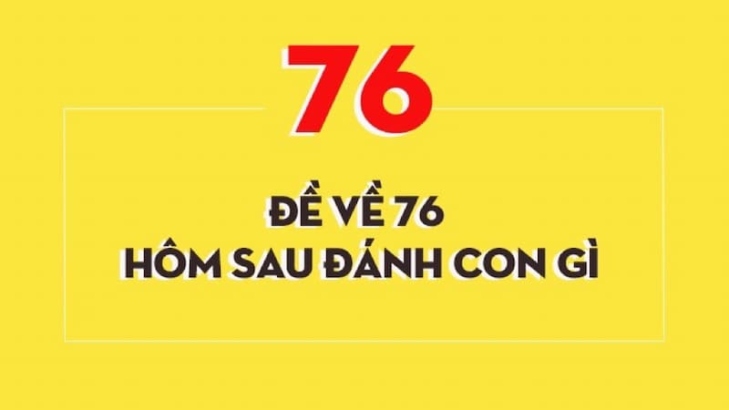 Đề Về 76 Hôm Sau Đánh Con Gì? Cách Chọn Số Hay Nhất 5 Các lưu ý đề về 76 hôm sau đánh con gì