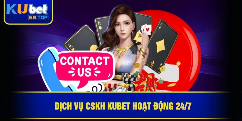 Dịch vụ CSKH Kubet hoạt động 24/7