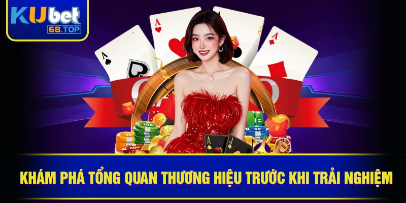 Khám phá tổng quan thương hiệu trước khi trải nghiệm