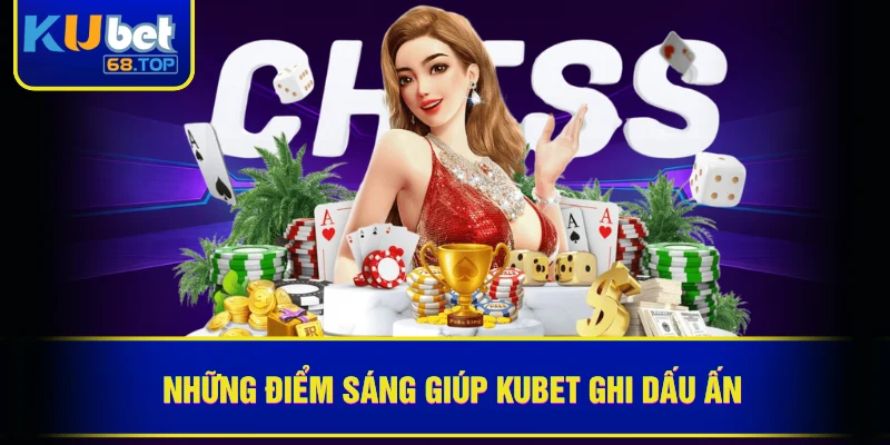 Những điểm sáng giúp Kubet ghi dấu ấn